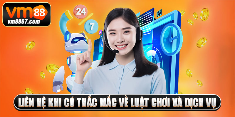 Liên hệ khi có thắc mắc về luật chơi và dịch vụ