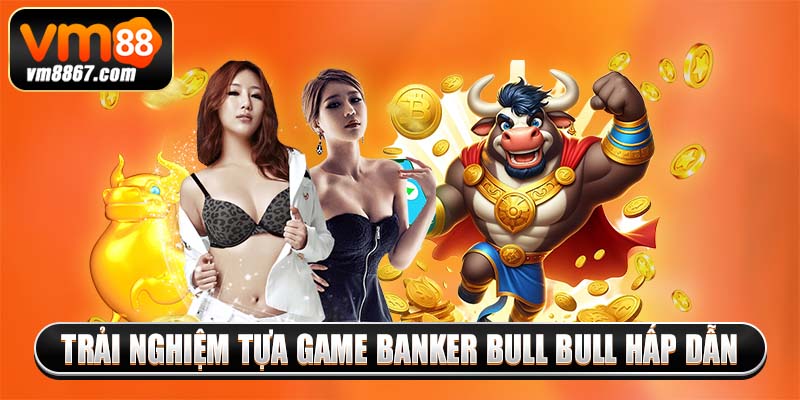 Game Bài B52 - Sảnh Cược Giải Trí Online Có 1 Không 2 Trải nghiệm tựa game Banker Bull Bull hấp dẫn