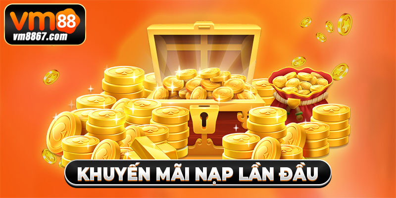 Khuyến Mãi Nạp Lần Đầu - Cơ Hội Rinh Thưởng Khủng Từ Vm88 Điều kiện của sự kiện khuyến mãi nạp lần đầu