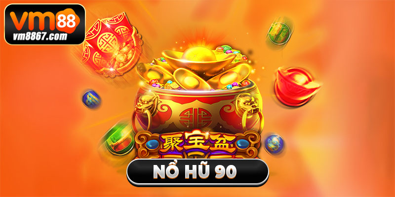 Tham Gia Nổ Hũ 90 Rinh Thưởng Khủng Cùng Nhà Cái Vm88