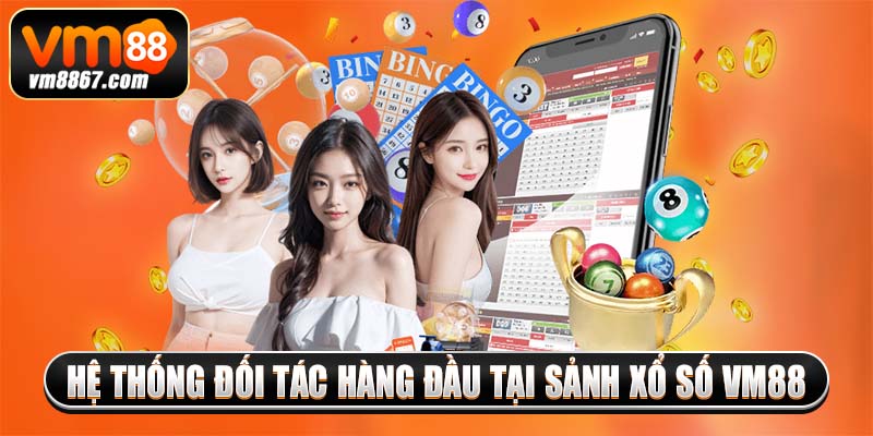 Hệ thống đối tác hàng đầu tại sảnh xổ số vm88