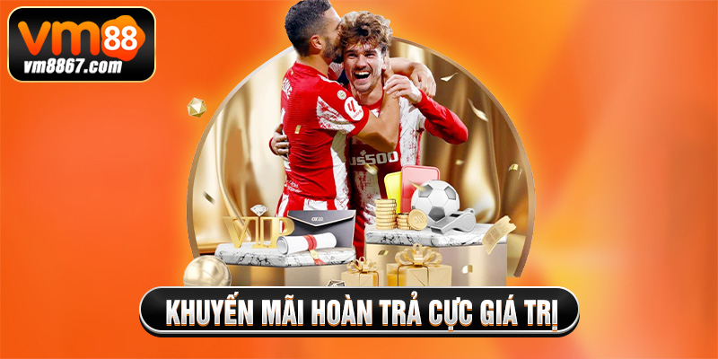 Ưu Đãi Người Chơi 2025 - Vm88 Tặng Quà Lớn Cho Hội Viên Khuyến mãi hoàn trả cực giá trị