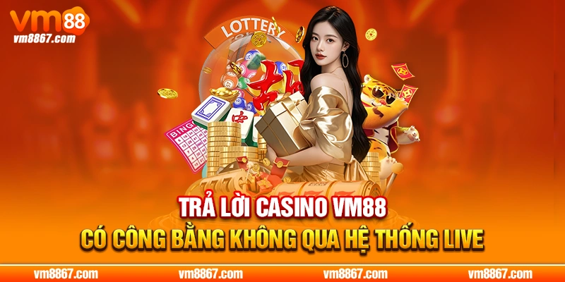 Casino VM88 Có Công Bằng Không? Kiểm Chứng Từ Chuyên Gia Trả lời casino VM88 có công bằng không qua hệ thống live