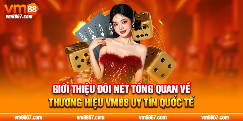VM88 - Đường Truy Cập Nhanh Và Mới Nhất 2026 Giới thiệu đôi nét tổng quan về thương hiệu VM88 uy tín quốc tế