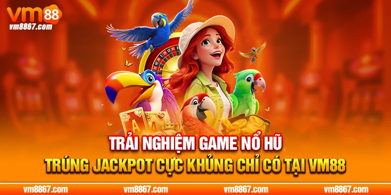 VM88 - Đường Truy Cập Nhanh Và Mới Nhất 2026 Trải nghiệm game nổ hũ trúng jackpot cực khủng chỉ có tại VM88
