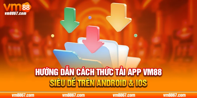 VM88 - Đường Truy Cập Nhanh Và Mới Nhất 2026 Hướng dẫn cách thức tải app VM88 siêu dễ trên Android & iOS