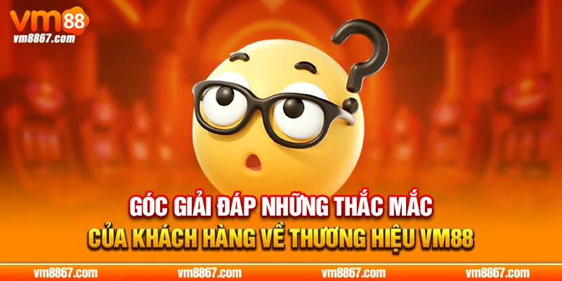 VM88 - Đường Truy Cập Nhanh Và Mới Nhất 2026 Góc giải đáp những thắc mắc của khách hàng về thương hiệu VM88