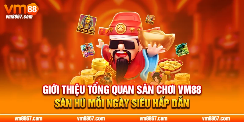 Tham Gia VM88 Săn Hũ Mỗi Ngày Trúng Jackpot Đỉnh Nhất 2026 Giới thiệu tổng quan sân chơi VM88 săn hũ mỗi ngày siêu hấp dẫn
