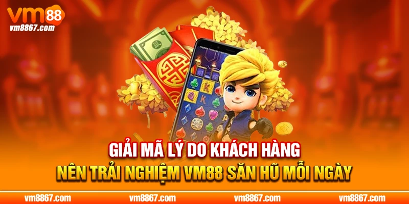 Tham Gia VM88 Săn Hũ Mỗi Ngày Trúng Jackpot Đỉnh Nhất 2026 Giải mã lý do khách hàng nên trải nghiệm VM88 săn hũ mỗi ngày